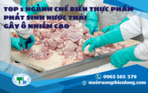 TOP 5 NGÀNH CHẾ BIẾN THỰC PHẨM PHÁT SINH NƯỚC THẢI GÂY Ô NHIỄM CAO